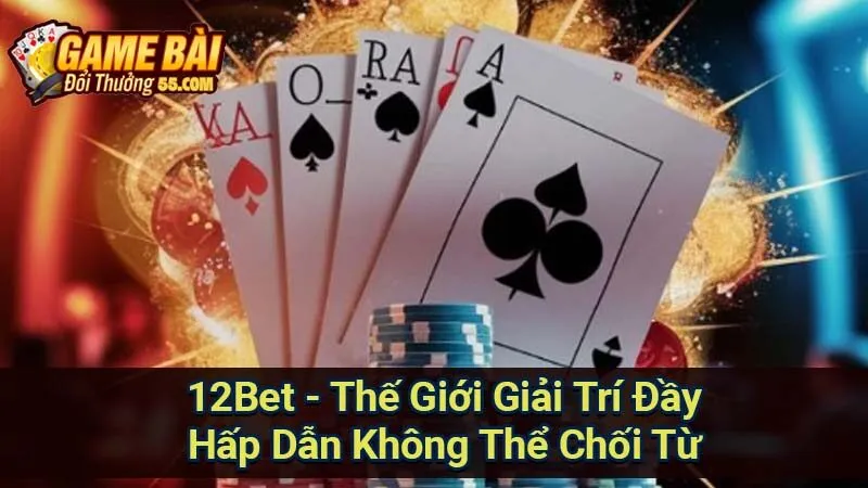 12Bet - Thế Giới Giải Trí Đầy Hấp Dẫn Không Thể Chối Từ 10 12bet