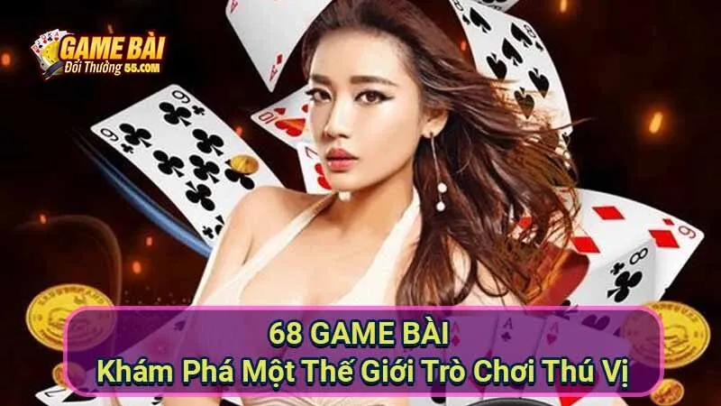 68 GAME BÀI - Khám Phá Một Thế Giới Trò Chơi Thú Vị 1 68-game-bai