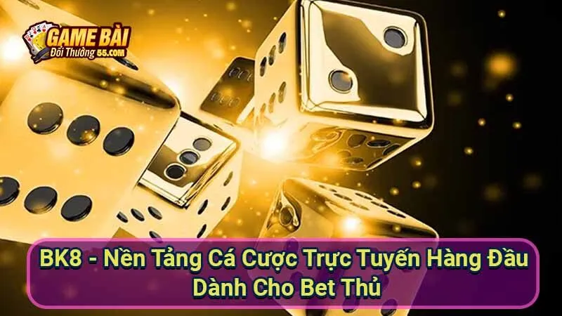 BK8 - Nền Tảng Cá Cược Trực Tuyến Hàng Đầu Dành Cho Bet Thủ 9 bk8
