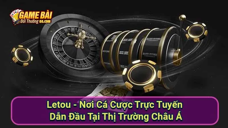 Letou - Nơi Cá Cược Trực Tuyến Dẫn Đầu Tại Thị Trường Châu Á 8 letou