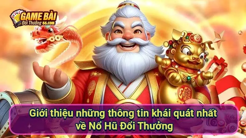 Giới thiệu những thông tin khái quát nhất về Nổ Hũ Đổi Thưởng